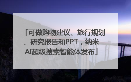 可做购物建议、旅行规划、研究报告和PPT，纳米AI超级搜索智能体发布